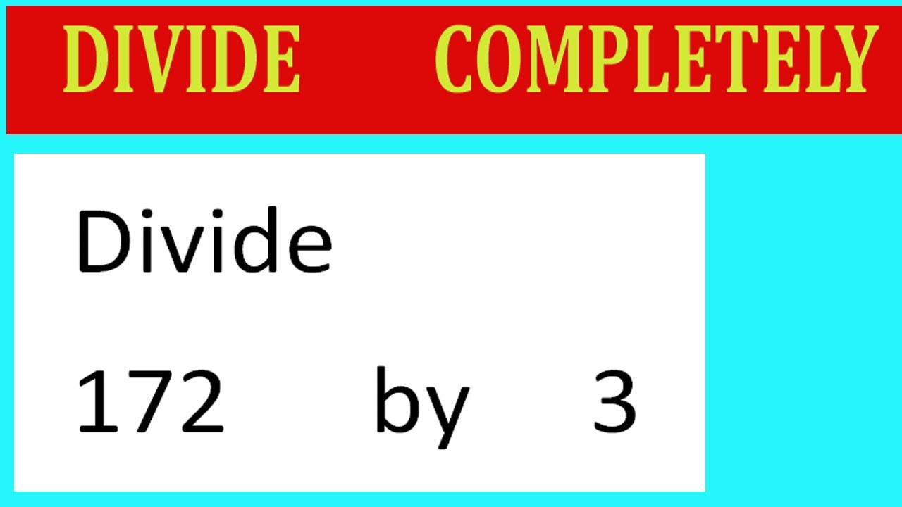 Divide     172      by     3  Divide   completely
