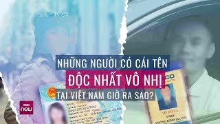 Cuộc sống của những người có họ tên độc nhất, vô nhị tại Việt Nam giờ ra sao? | VTC Now