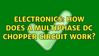 Electronics: How does a multiphase DC chopper circuit work (2 Solutions!!)