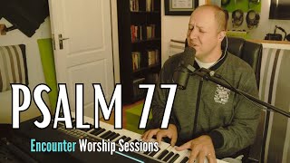 Singing the Psalms | Psalm 77 | Encounter Worship Sessions