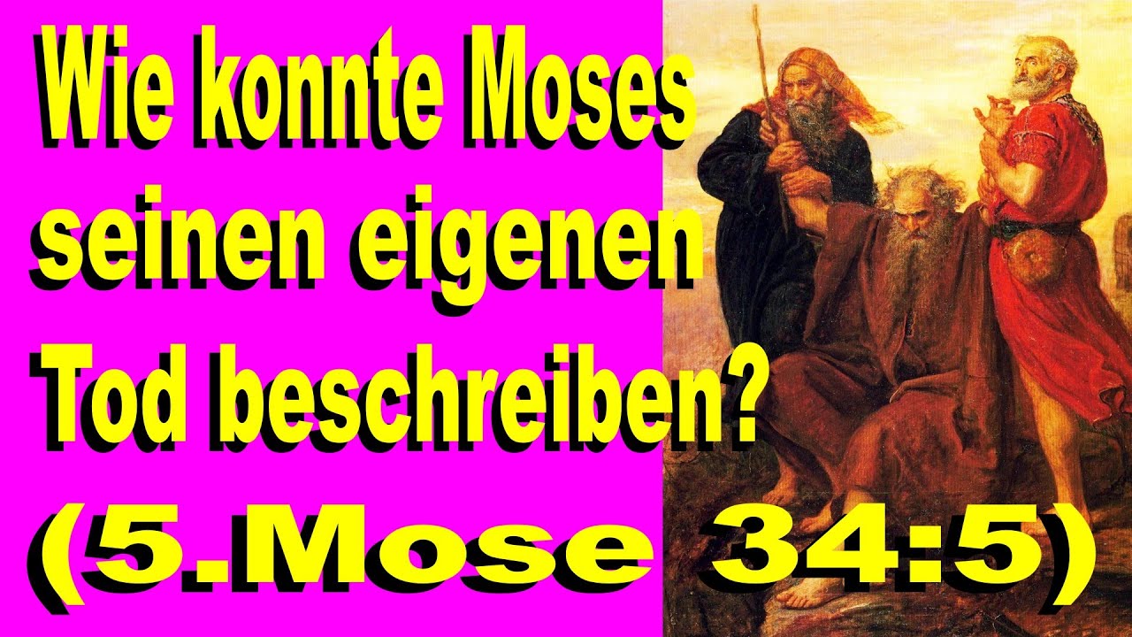 Wie konnte Moses seinen eigenen Tod beschreiben? - Wer schrieb 5.Mose