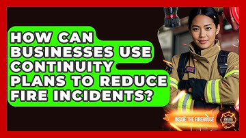 How Can Businesses Use Continuity Plans to Reduce Fire Incidents? - Inside the Firehouse