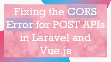 Fixing the CORS Error for POST APIs in Laravel and Vue.js