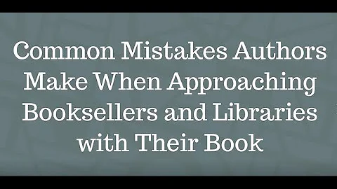 Common Mistakes Authors Make When Approaching Booksellers and Libraries with Their Book
