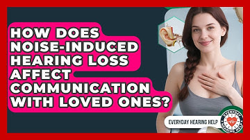 How Does Noise-Induced Hearing Loss Affect Communication With Loved Ones? - Everyday Hearing Help