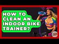 How To Clean An Indoor Bike Trainer? - The Cycling Junkies