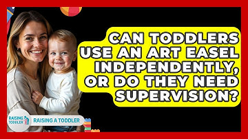 Can Toddlers Use An Art Easel Independently, Or Do They Need Supervision? - Raising A Toddler