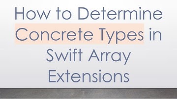 How to Determine Concrete Types in Swift Array Extensions