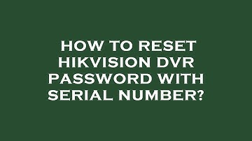 How to reset hikvision dvr password with serial number?
