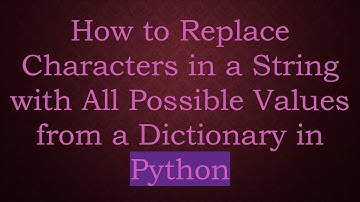How to Replace Characters in a String with All Possible Values from a Dictionary in Python