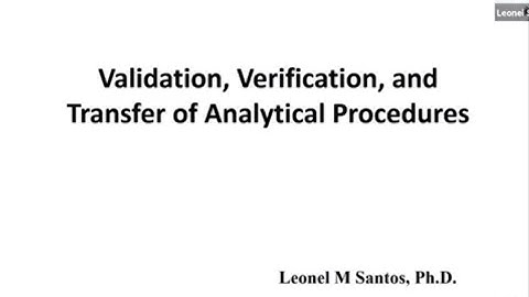 Validation, Verification, and Transfer of Analytical Procedures - Dr. Leonel Santos