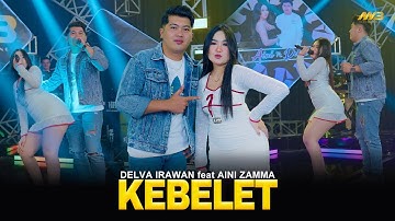 DELVA IRAWAN Feat. AINI ZAMMA - KEBELET | Feat. BINTANG FORTUNA (Official Music Video)