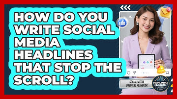 How Do You Write Social Media Headlines That Stop The Scroll? - Social Media Business Playbook