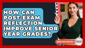 How Can Post-exam Reflection Improve Senior Year Grades? - Senior Year Strategies