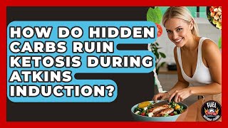 How Do Hidden Carbs Ruin Ketosis During Atkins Induction? - Fuel Without Carbs