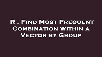 R : Find Most Frequent Combination within a Vector by Group