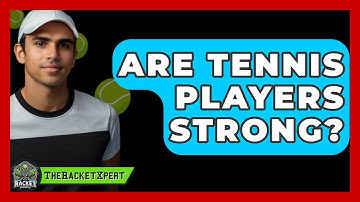 Are Tennis Players Strong? - The Racket Xpert