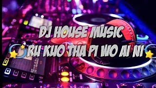 DJ HOUSE MUSIC MANDARIN   💫Ru Kuo Tha Pi Wo Ai Ni💫