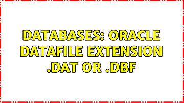 Databases: Oracle datafile extension .dat or .dbf (2 Solutions!!)