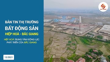 Bản tin Bất Động Sản Hiệp Hoà Tháng 12 - Hiệp Hoà trung tâm động lực phát triển của Bắc Giang