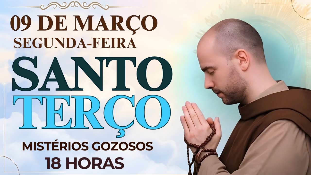 TERÇO DE HOJE – 09/03/2026 – SEGUNDA-FEIRA: MISTÉRIOS GOZOSOS – 18 HORAS | SANTO TERÇO