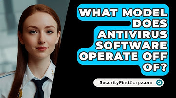What Model Does Antivirus Software Operate Off Of? - SecurityFirstCorp.com