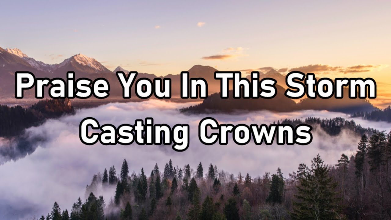 Casting Crowns Praise You In This Storm Lyrics YouTube Casting Crowns Praise You In This Storm Lyrics YouTube