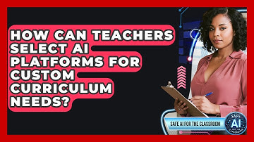 How Can Teachers Select AI Platforms For Custom Curriculum Needs? - Safe AI for The Classroom