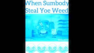 when sumbody steal yoe weed but i vocoded it