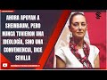 AHORA APOYAN A SHEINBAUM, PERO NUNCA TUVIERON UNA IDEOLOGÍA, SINO UNA CONVENIENCIA, DICE SEVILLA