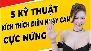 5 Kỹ Thuật KÍCH THÍCH Điểm Nhạy Cảm SƯỚNG ĐẾN CHẾT ! | Giang Venux