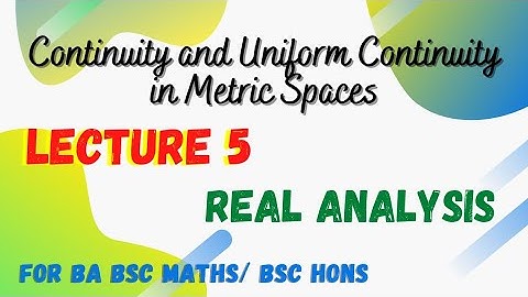 5) Important Theorem of Continuity | Continuity and Uniform Continuity in Metric Spaces | Mathopedia