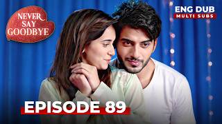 Never Say Goodbye | Full Episode 89 | Indian Series in English Dubbed | Indian Drama