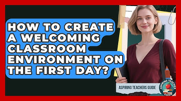 How To Create A Welcoming Classroom Environment On The First Day? - Aspiring Teacher Guide