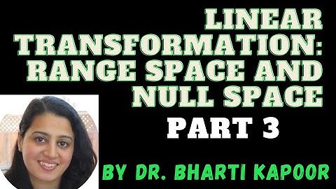 Linear transformation : Range space & Null space| Dr. Bharti Kapoor