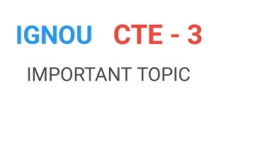 IGNOU CTE-3  IMPORTANT TOPIC