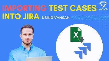 How to Master Importing Test Cases in Jira with Vansah