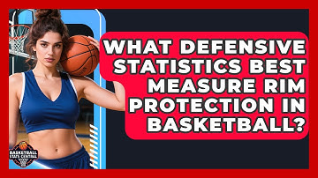 What Defensive Statistics Best Measure Rim Protection in Basketball? | Basketball Stats Central News