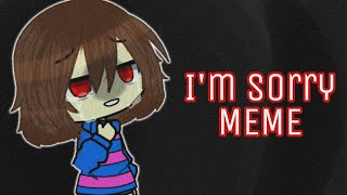 I'm sorry MEME •frisk Undertale•