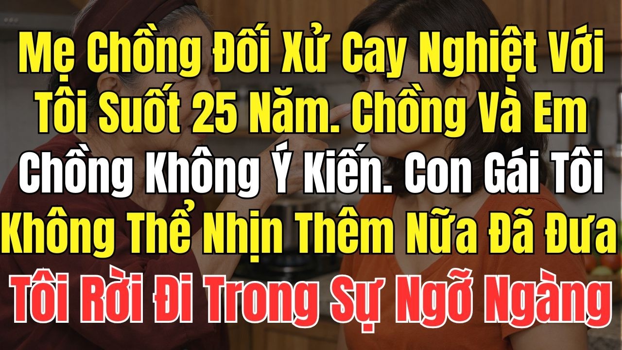 Mẹ chồng đối xử cay nghiệt với tôi suốt 25 năm. chồng và em chồng im lặng. Con gái đưa tôi rời đi
