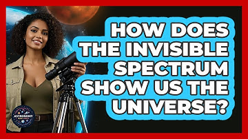 How Does The Invisible Spectrum Show Us The Universe? - Astronomy Made Simple