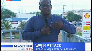 Wair Attack: 3 dead in Wajir following an attack last night Wair Attack: 3 dead in Wajir following an attack last night