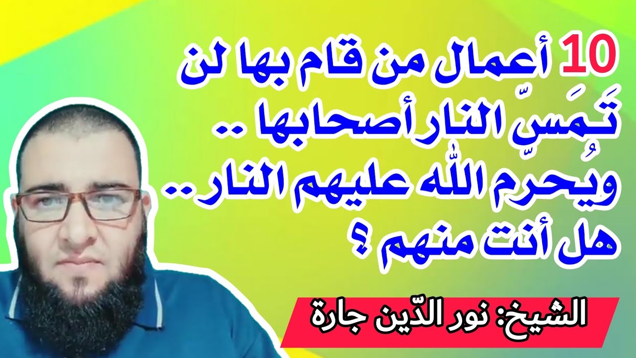 10 أعمال من قام بها لن تمسّه النار يوم القيامة ... هل انت منهم ؟