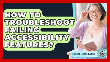 How To Troubleshoot Failing Accessibility Features? - Lifelong Learners Guide