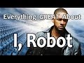 Everything GREAT About I, Robot!