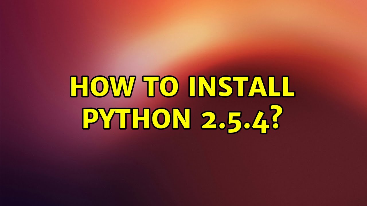 Ubuntu: How to install python 2.5.4? (2 Solutions!!) - YouTube