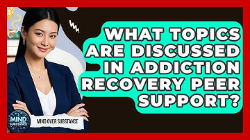 What Topics Are Discussed In Addiction Recovery Peer Support? - Mind Over Substance
