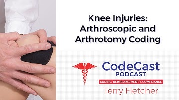 Knee Injuries: Arthroscopic and Arthrotomy Coding