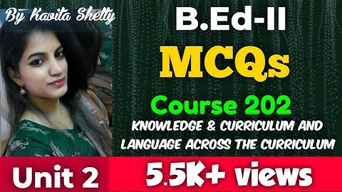 MCQs of B.Ed-II Course 202: Knowledge And Curriculum And Language Across The Curriculum | Unit 2