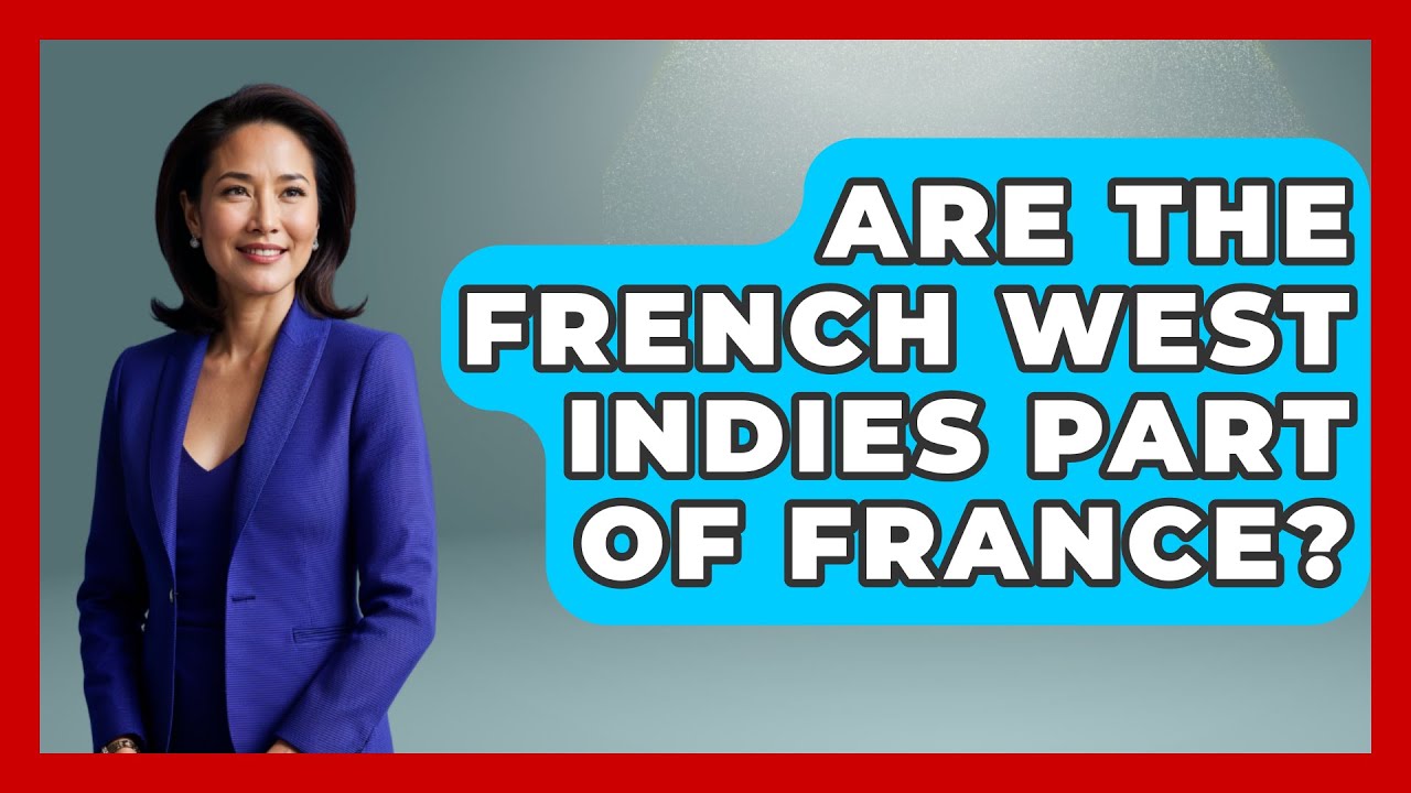 Are The French West Indies Part Of France? - The Caribbean Expert
